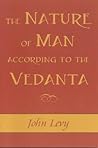 The Nature of Man According to the Vedanta by John Levy The Nature of Man According to the Vedanta by John Levy