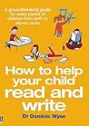 How to Help Your Child Read and Write: A groundbreaking guide for every parent of children from birth to eleven years How to Help Your Child Read and Write: A groundbreaking guide for every parent of children from birth to eleven years