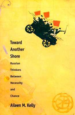 Toward Another Shore: Russian Thinkers Between Necessity and Chance (Russian Literature and Thought Series)