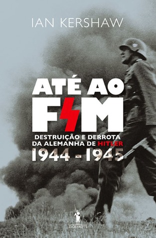 Até ao Fim: Destruição e Derrota da Alemanha de Hitler 1944-45
