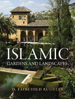 Islamic Gardens and Landscapes (Penn Studies in Landscape Architecture)