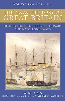 The Naval History of Great Britain, 1808-1811: During the French Revolutionary and Napolenonic Wars, Volume 5: 1808–1811 (Hardcover)