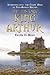 The Historic King Arthur: Authenticating the Celtic Hero of Post-Roman Britain