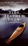 Tide, Feather, Snow: A Life in Alaska