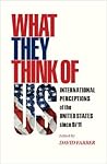 What They Think of Us: International Perceptions of the United States since 9/11 What They Think of Us: International Perceptions of the United States since 9/11
