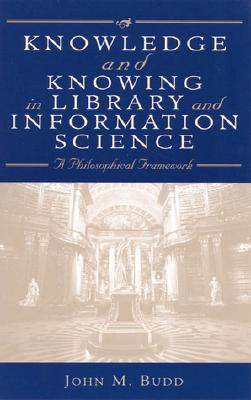 Knowledge and Knowing in Library and Information Science: A Philosophical Framework (Paperback)