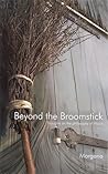 Beyond the Broomstick: Thoughts on the Philosophy of Wicca Beyond the Broomstick: Thoughts on the Philosophy of Wicca