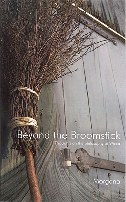 Beyond the Broomstick: Thoughts on the Philosophy of Wicca (Paperback)