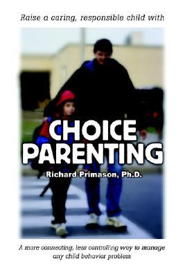 CHOICE PARENTING: A more connecting, less controlling way to manage any child behavior problem (Paperback)