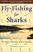 Fly-Fishing for Sharks: An Angler's Journey Across America