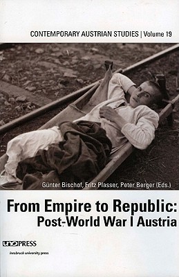 From Empire To Republic: Post-World War 1 Austria (Contemporary Austrian Studies, Vol 19)