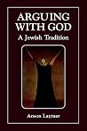 Arguing with God: A Jewish Tradition Arguing with God: A Jewish Tradition