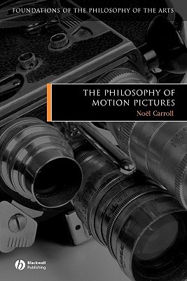 The Philosophy of Motion Pictures (Foundations of the Philosophy of the Arts)