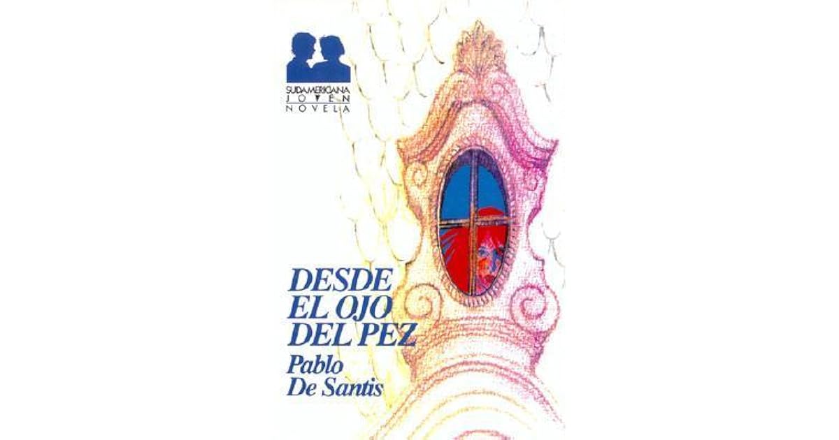 Desde el ojo del pez by Pablo De Santis Desde el ojo del pez by Pablo De Santis