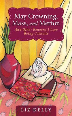 May Crowning, Mass, and Merton and Other Reasons I Love Being Catholic (Paperback)