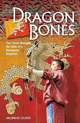 Dragon Bones: Two Years Beneath the Skin of a Himalayan Kingdom (Paperback)