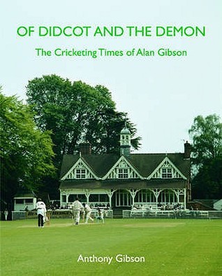 Of Didcot and the Demon: The Cricketing Times of Alan Gibson (Hardcover)