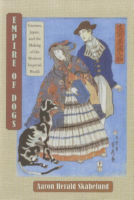 Empire of Dogs: Canines, Japan, and the Making of the Modern Imperial World (Studies of the Weatherhead East Asian Institute, Columbia University)