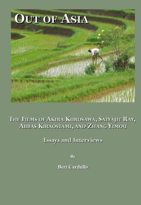 Out of Asia: The Films of Akira Kurosawa, Satyajit Ray, Abbas Kiraostami, and Zhang Yimou; Essays and Interviews (Paperback)