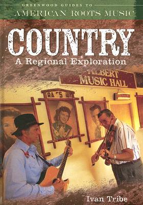 Country: A Regional Exploration (Greenwood Guides to American Roots Music)