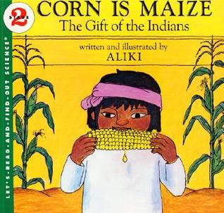 Corn Is Maize: The Gift of the Indians: An Illustrated Educational Picture Book About How Native Farmers Shared This Plant for Kids (Ages 4-8) (Let's-Read-and-Find-Out Science 2)