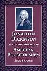 Jonathan Dickinson and the Formative Years of American Presbyterianism Jonathan Dickinson and the Formative Years of American Presbyterianism
