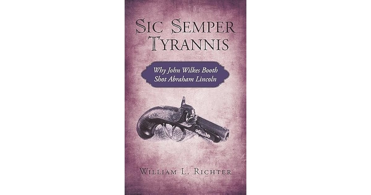 Sic Semper Tyrannis Why John Wilkes Booth Shot Abraham Lincoln by L(00)