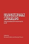 Clockwork Worlds: Mechanized Environments in SF (Contributions to the Study of Science Fiction and Fantasy)