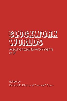 Clockwork Worlds: Mechanized Environments in SF (Contributions to the Study of Science Fiction and Fantasy)