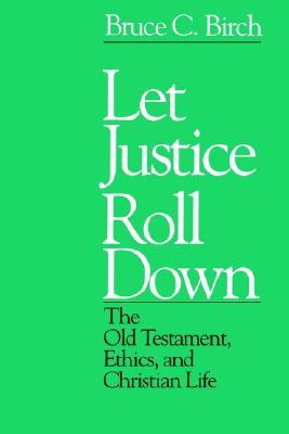 Let Justice Roll Down: The Old Testament, Ethics, and Christian Life