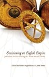 Envisioning an English Empire: Jamestown and the Making of the North Atlantic World (Early American Studies) Envisioning an English Empire: Jamestown and the Making of the North Atlantic World (Early American Studies)