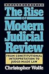 The Rise of Modern Judicial Review: From Judicial Interpretation to Judge-Made Law The Rise of Modern Judicial Review: From Judicial Interpretation to Judge-Made Law