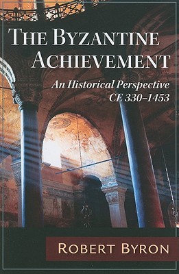 The Byzantine Achievement: An Historical Perspective, C.E. 330-1453 (Paperback)