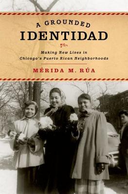 A Grounded Identidad: Making New Lives in Chicago's Puerto Rican Neighborhoods (Hardcover)