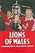 Lions of Wales: A Celebration of Welsh Rugby Legends