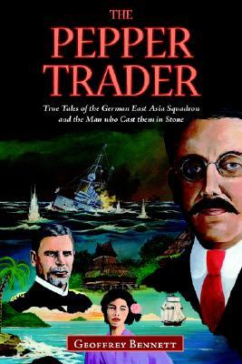 The Pepper Trader: True Tales of the German East Asia Squadron And the Man Who Cast Them in Stone (Paperback)