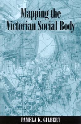 Mapping the Victorian Social Body (Studies Long Nineteenth Cent)