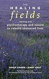 The Healing Fields: Working With Psychotherapy and Nature to Rebuild Shattered Lives