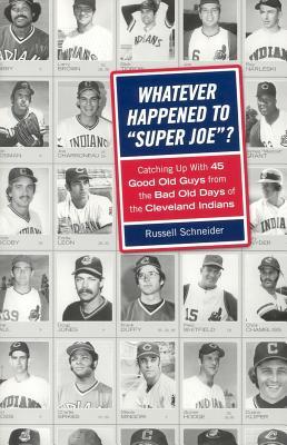 Whatever Happened to Super Joe?: Catching Up With 45 Good Old Guys from the Bad Old Days of the Cleveland Indians (Paperback)