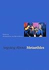 Arguing about Metaethics (Arguing About Philosophy)