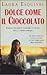 Dolce come il cioccolato by Laura Esquivel
