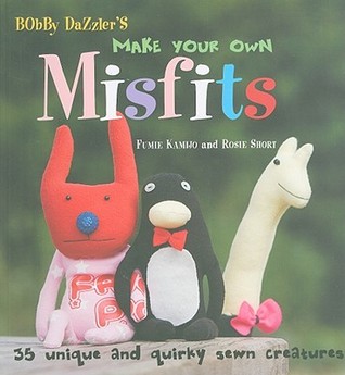 Bobby Dazzler's Make Your Own Misfits: 35 Unique and Quirky Sewn Creatures (Paperback)