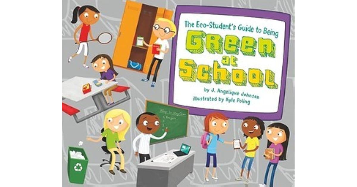 Student Green Guide The Eco-Student's Guide to Being Green at School by J. Angelique Johnson