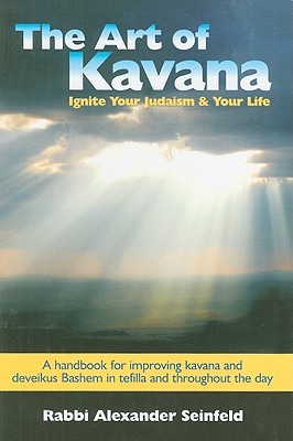 The Art of Kavana: How to Ignite Your Judaism & Your Life : a Handbook for Improving Kavana and Deveikus Bashem in Tefilla and Throughout the Day (Hardcover)