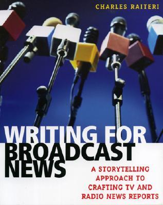 Writing for Broadcast News: A Storytelling Approach to Crafting T.V. and Radio News Reports
