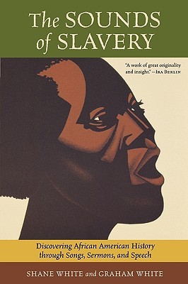 The Sounds of Slavery: Discovering African American History through Songs, Sermons, and Speech (Paperback)