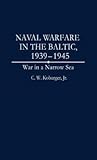 Naval Warfare in the Baltic, 1939-1945: War in a Narrow Sea (Studies; 59)
