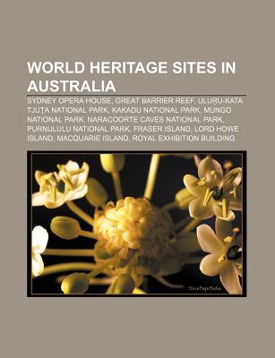 World Heritage Sites in Australia: Sydney Opera House, Great Barrier Reef, Ulu U-Kata Tju a National Park, Kakadu National Park (Paperback)