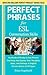 Perfect Phrases for ESL Conversation Skills: Hundreds of Ready-to-Use Phrases That Help You Express Your Thoughts, Ideas, and Feelings in English Conversations of All Types