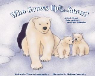 Who Grows Up in the Snow?: A Book About Polar Animals and Their Offspring (Who Grows Up Here?)